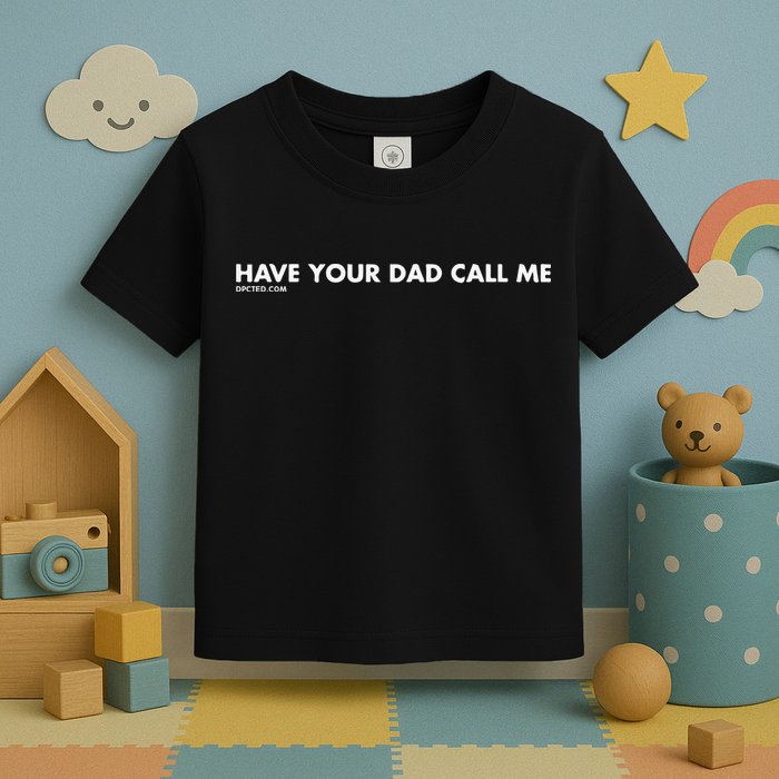 Have Your Dad Call Me Toddler T-Shirt