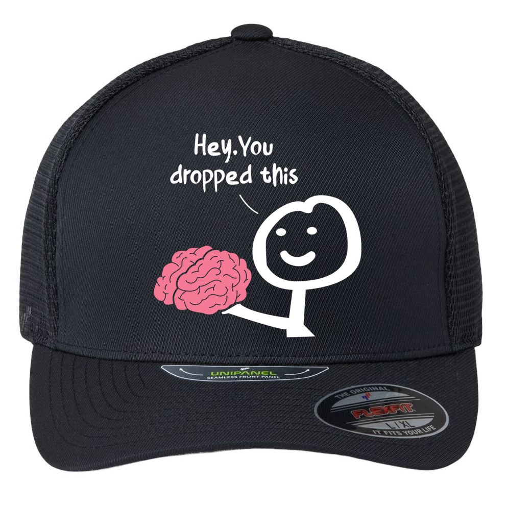 Hey You Dropped This Brain Funny Sarcasm Enthusiast Joke Meaningful Gift Flexfit Unipanel Trucker Cap
