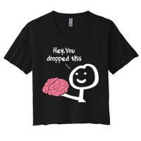 Hey You Dropped This Brain Funny Sarcasm Enthusiast Joke Meaningful Gift Women's Crop Top Tee