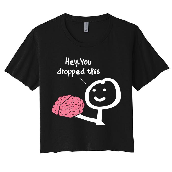 Hey You Dropped This Brain Funny Sarcasm Enthusiast Joke Meaningful Gift Women's Crop Top Tee