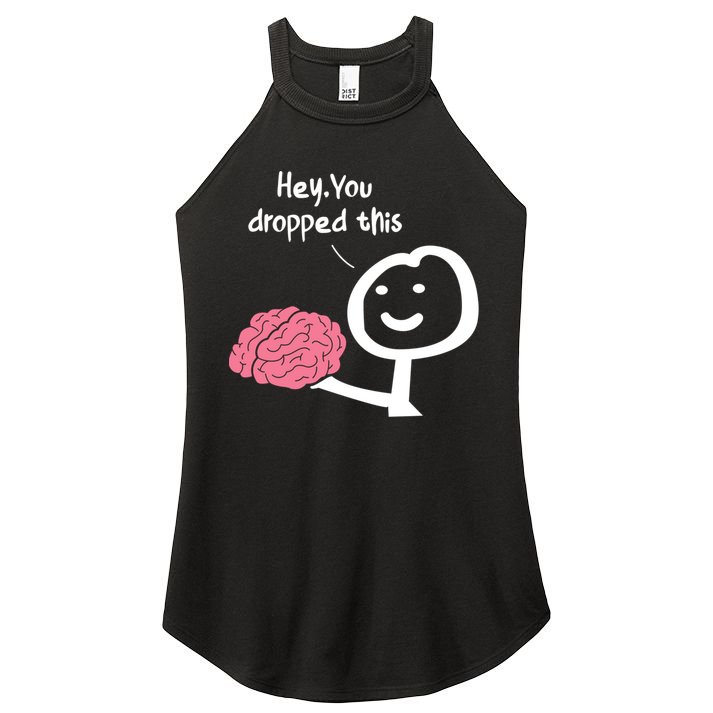 Hey You Dropped This Brain Funny Sarcasm Enthusiast Joke Meaningful Gift Women's Perfect Tri Rocker Tank