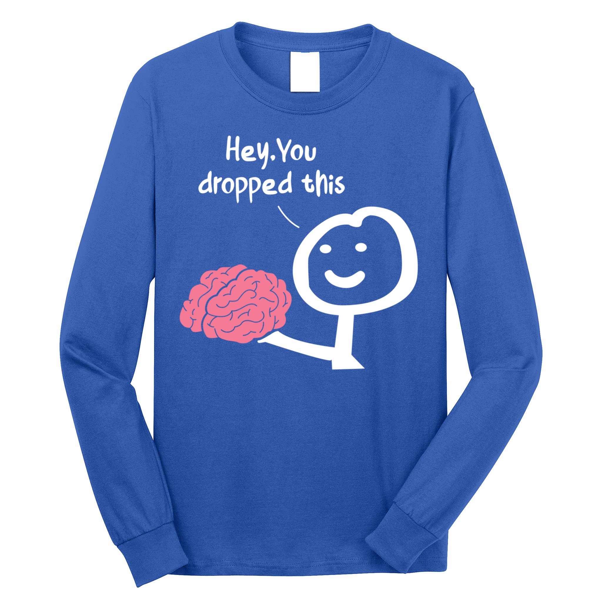 Hey You Dropped This Brain Funny Sarcasm Enthusiast Joke Meaningful Gift Long Sleeve Shirt
