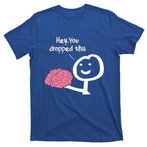 Hey You Dropped This Brain Funny Sarcasm Enthusiast Joke Meaningful Gift T-Shirt