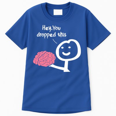 Hey You Dropped This Brain Funny Sarcasm Enthusiast Joke Meaningful Gift Tall T-Shirt