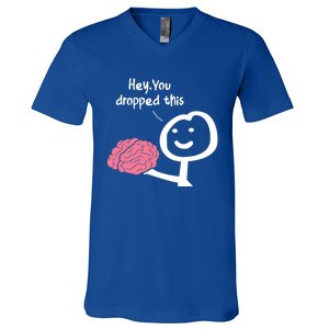 Hey You Dropped This Brain Funny Sarcasm Enthusiast Joke Meaningful Gift V-Neck T-Shirt