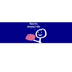 Hey You Dropped This Brain Funny Sarcasm Enthusiast Joke Meaningful Gift Bumper Sticker