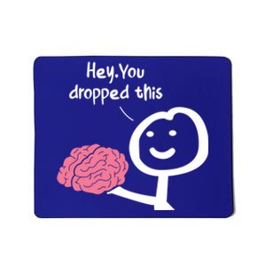 Hey You Dropped This Brain Funny Sarcasm Enthusiast Joke Meaningful Gift Mousepad