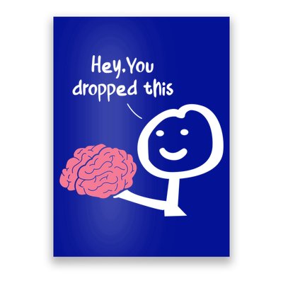 Hey You Dropped This Brain Funny Sarcasm Enthusiast Joke Meaningful Gift Poster