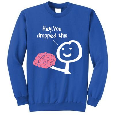 Hey You Dropped This Brain Funny Sarcasm Enthusiast Joke Meaningful Gift Tall Sweatshirt