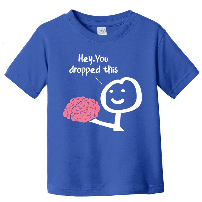 Hey You Dropped This Brain Funny Sarcasm Enthusiast Joke Meaningful Gift Toddler T-Shirt