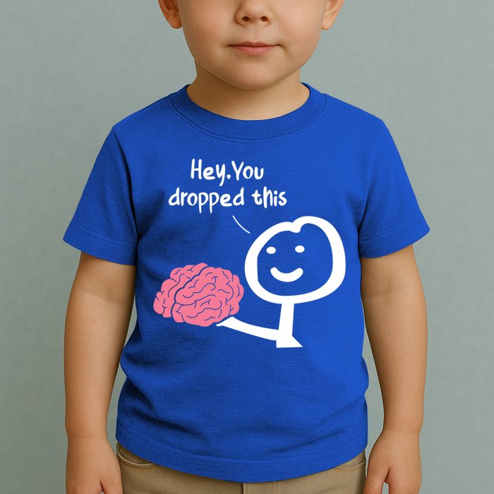 Hey You Dropped This Brain Funny Sarcasm Enthusiast Joke Meaningful Gift Toddler T-Shirt
