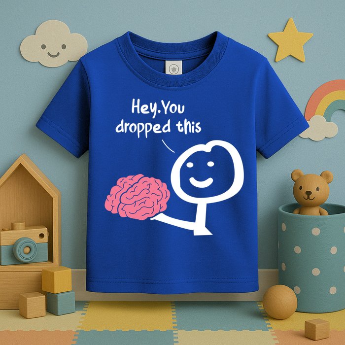 Hey You Dropped This Brain Funny Sarcasm Enthusiast Joke Meaningful Gift Toddler T-Shirt