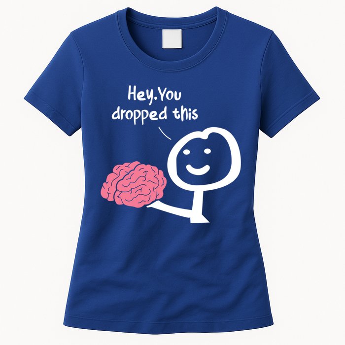 Hey You Dropped This Brain Funny Sarcasm Enthusiast Joke Meaningful Gift Womens T-Shirt
