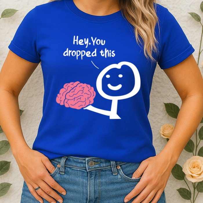 Hey You Dropped This Brain Funny Sarcasm Enthusiast Joke Meaningful Gift Womens T-Shirt