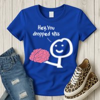 Hey You Dropped This Brain Funny Sarcasm Enthusiast Joke Meaningful Gift Womens T-Shirt
