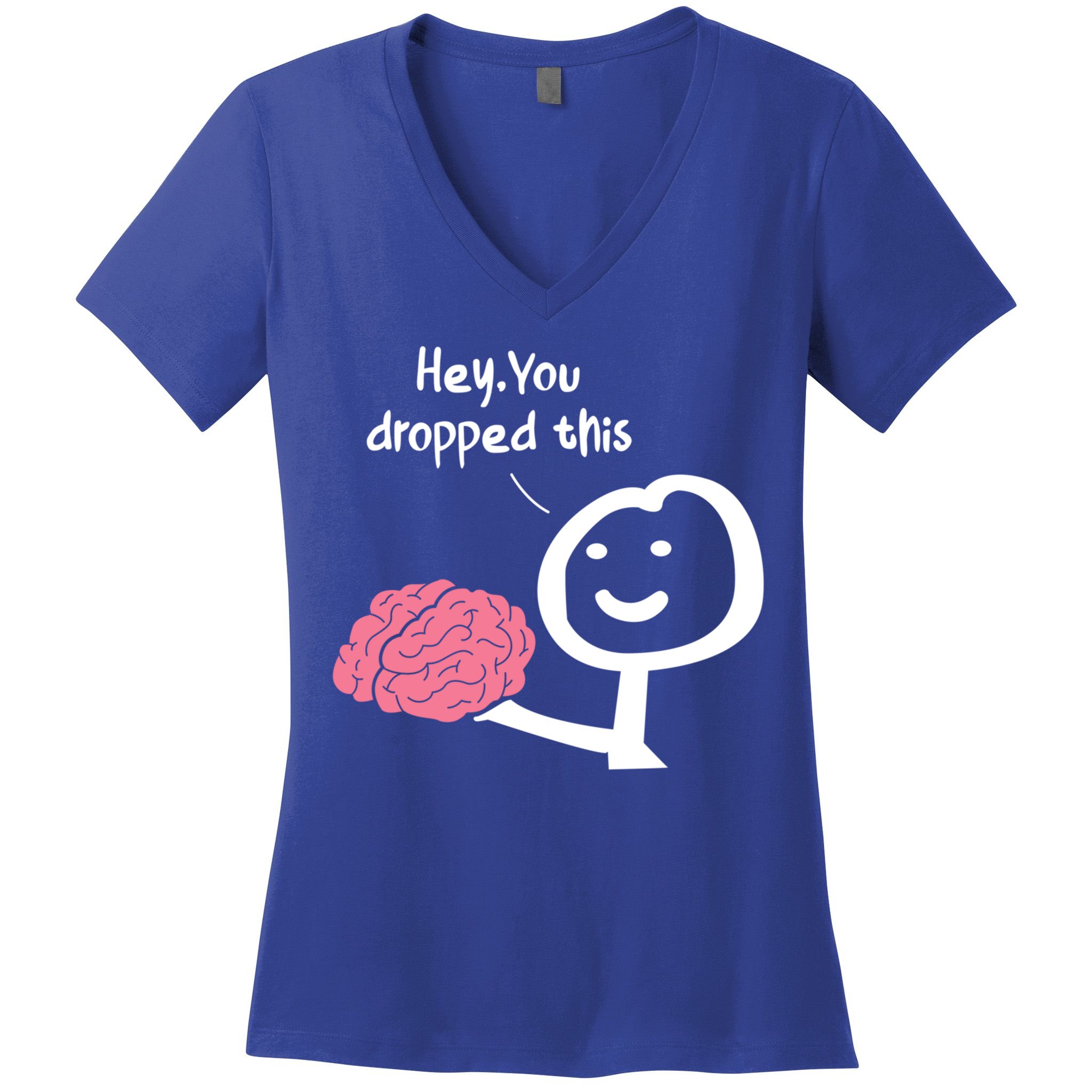 Hey You Dropped This Brain Funny Sarcasm Enthusiast Joke Meaningful Gift Women's V-Neck T-Shirt