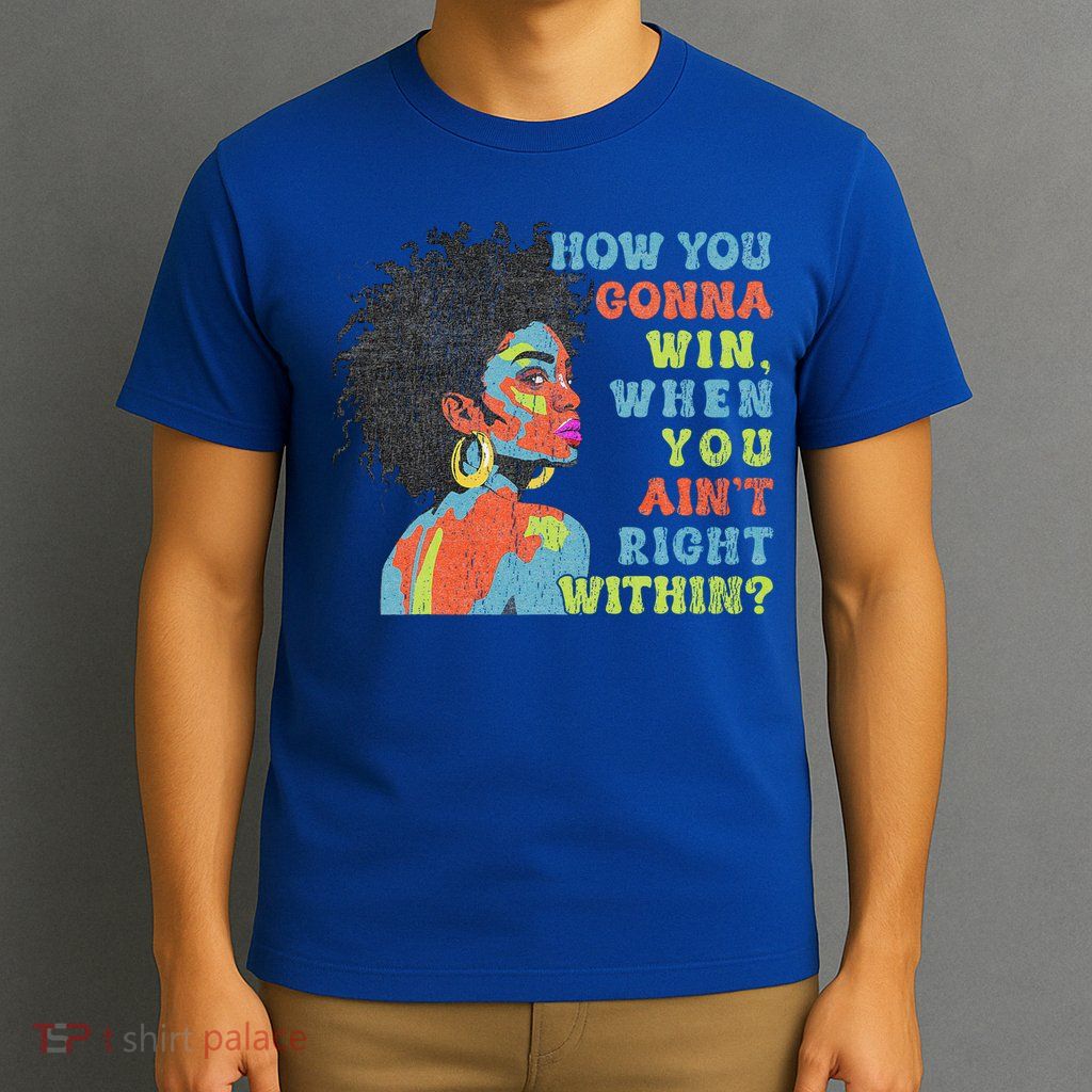 How You Gonna Win When You Ain't Right Within  T-Shirt