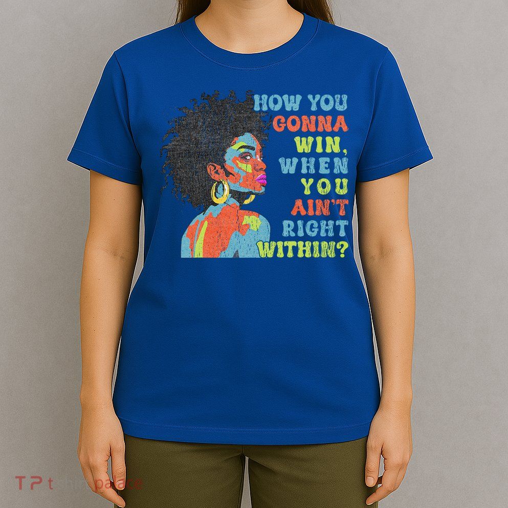 How You Gonna Win When You Ain't Right Within  T-Shirt