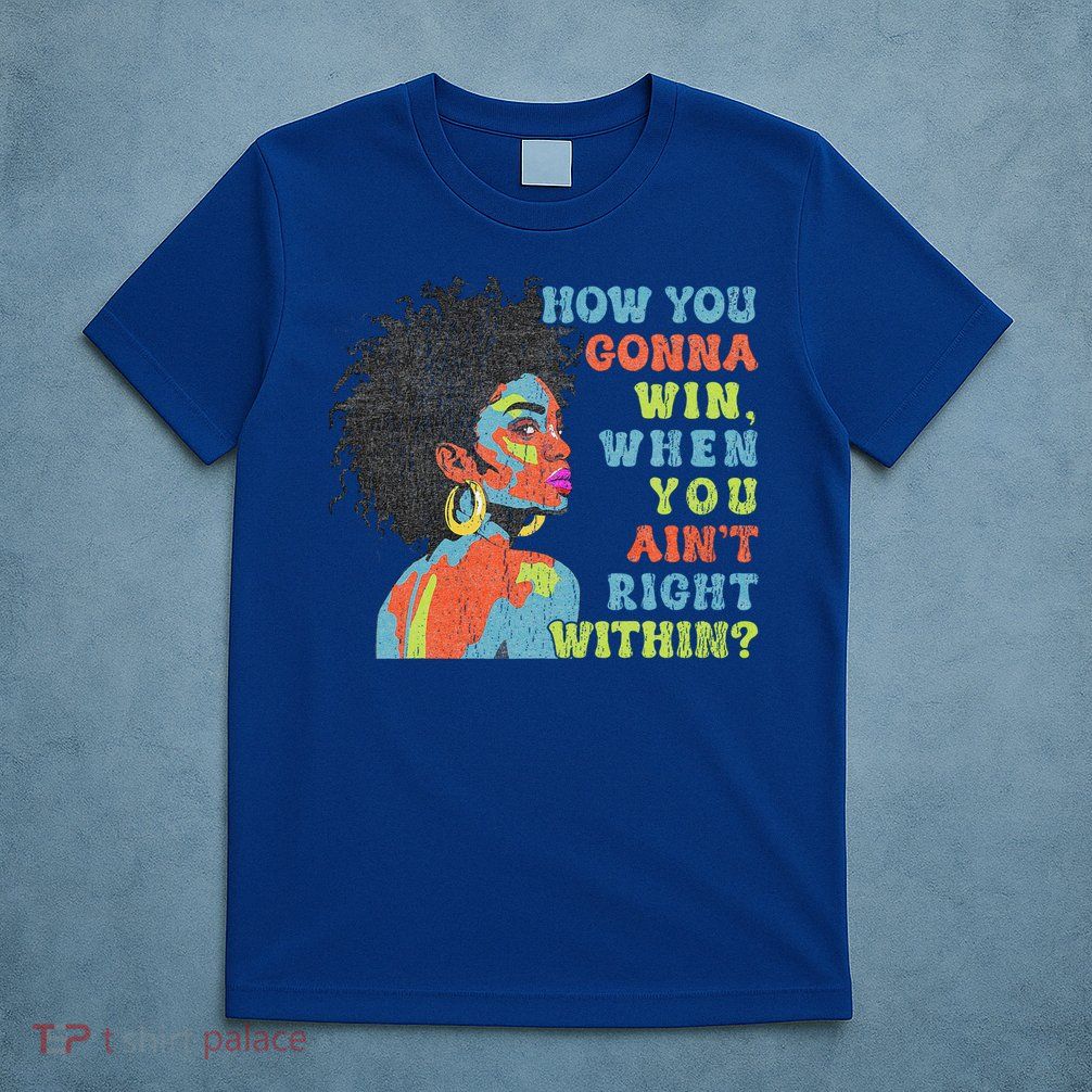 How You Gonna Win When You Ain't Right Within  T-Shirt