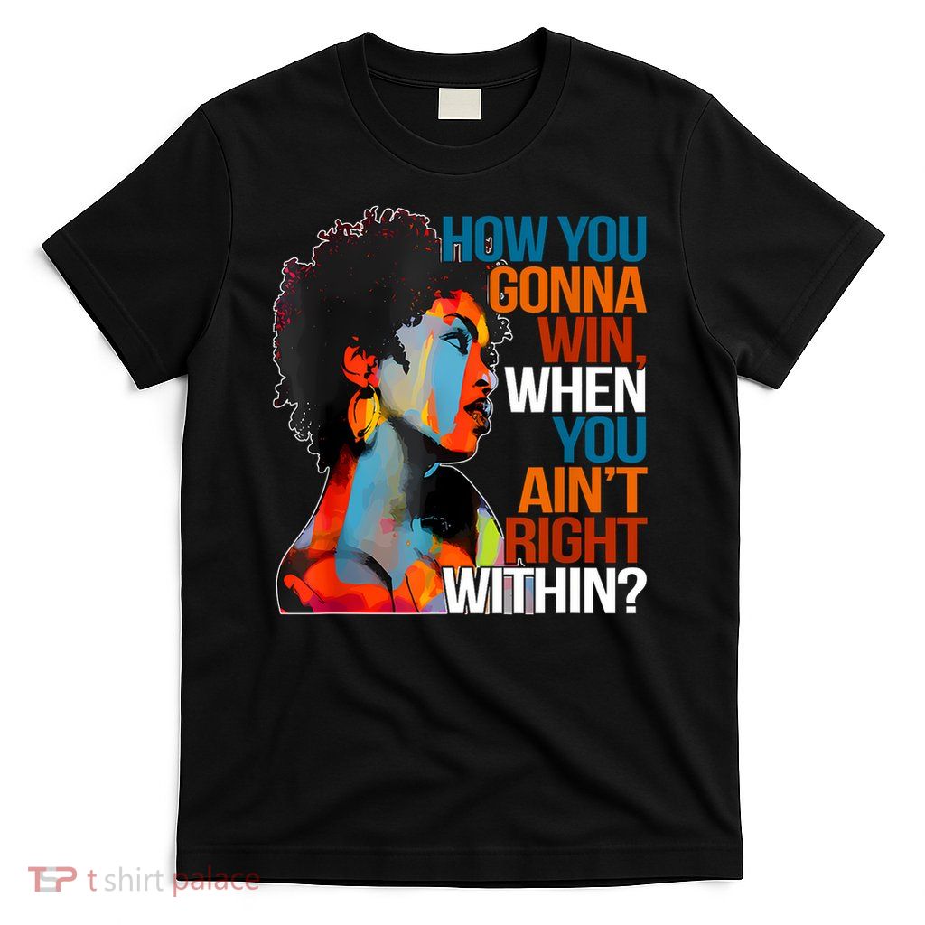How You Gonna Win When You Ain't Right Within' T-Shirt