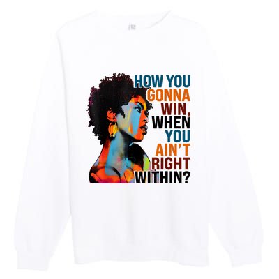 How You Gonna Win When You AinT Right Within Premium Crewneck Sweatshirt