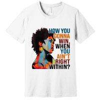 How You Gonna Win When You AinT Right Within Premium T-Shirt