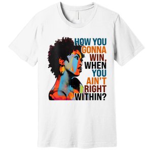 How You Gonna Win When You AinT Right Within Premium T-Shirt