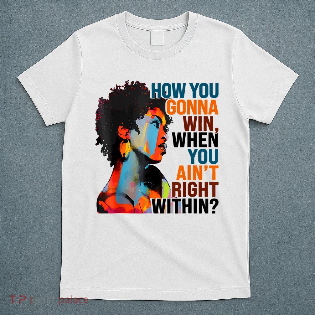 How You Gonna Win When You Ain't Right Within T-Shirt
