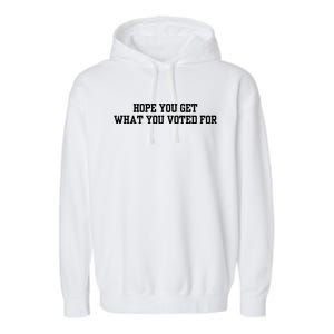 Hope You Get What You Voted For Garment-Dyed Fleece Hoodie