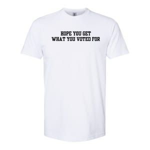 Hope You Get What You Voted For Softstyle CVC T-Shirt