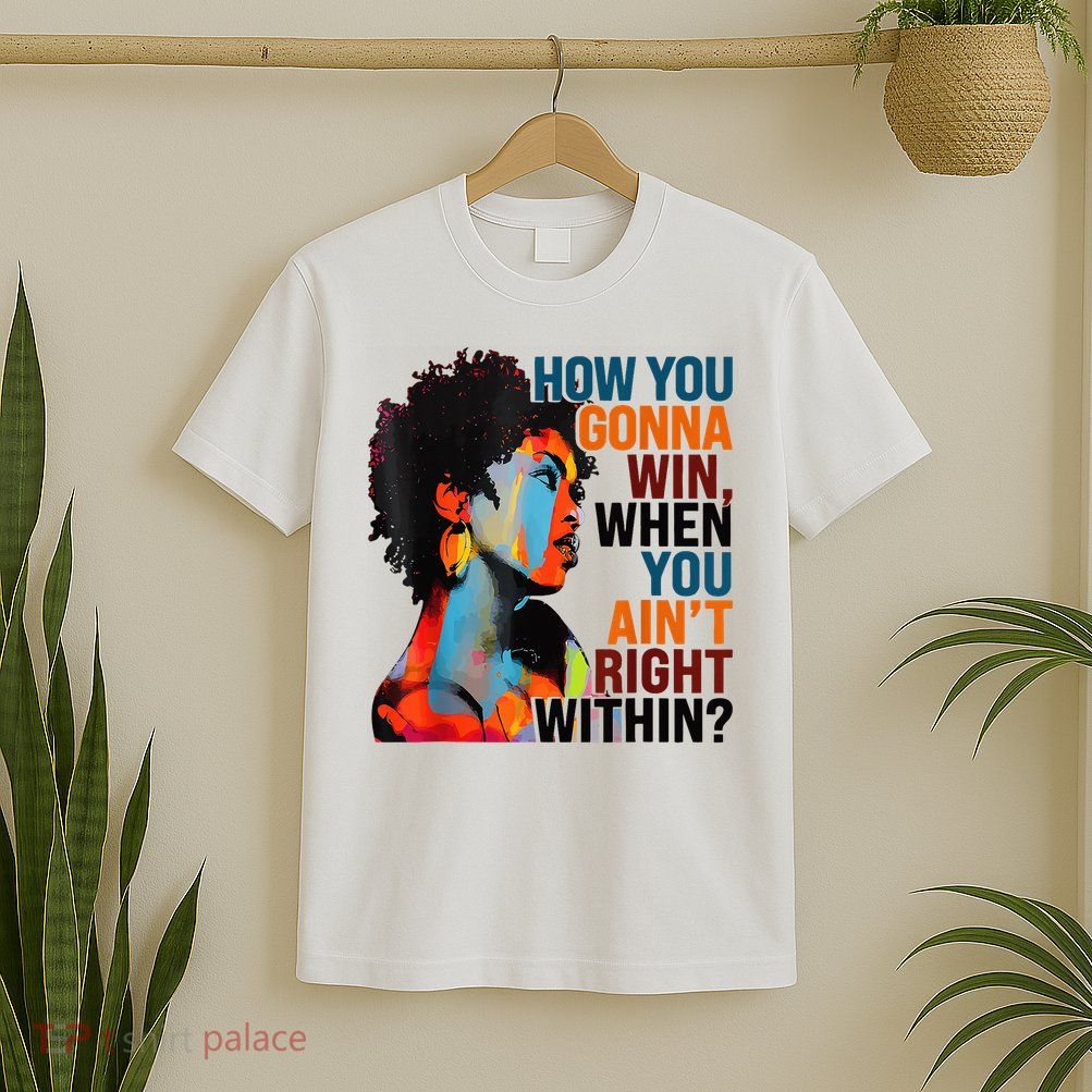 How You Gonna Win When You Ain'T Right Within T-Shirt