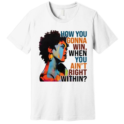 How You Gonna Win When You Aint Right Within Premium T-Shirt