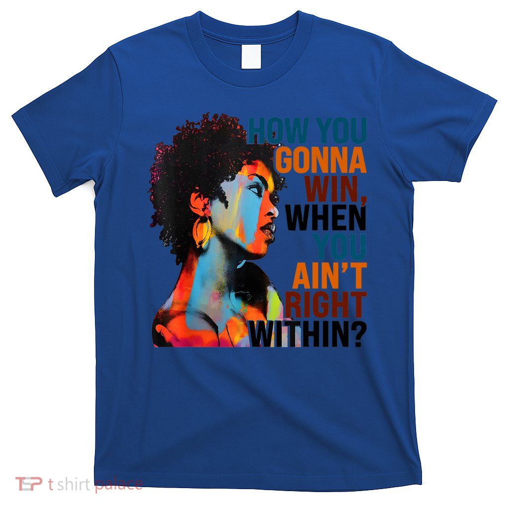 How You Gonna Win When You Ain't Right Within? Meaningful Gift T-Shirt