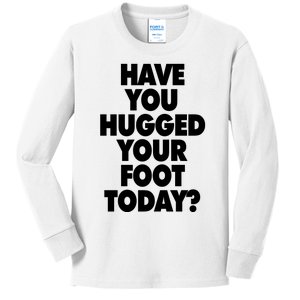 Have You Hugged Your Foot Today Kids Long Sleeve Shirt