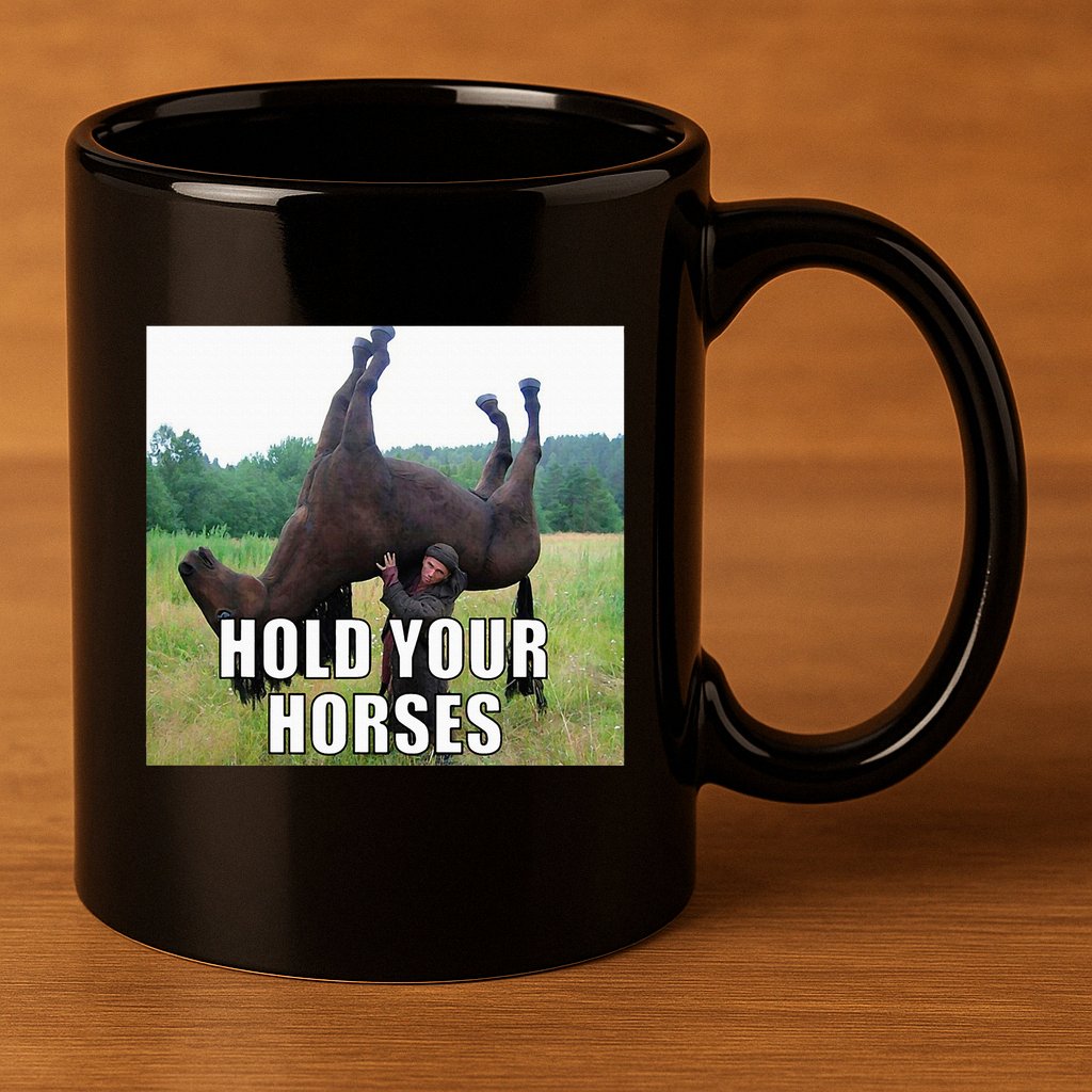 Hold Your Horses Funny Meme 11oz C Handle Ceramic Mug