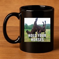 Hold Your Horses Funny Meme 11oz C Handle Ceramic Mug