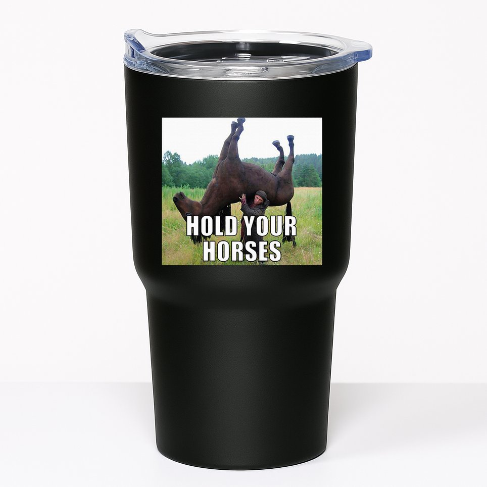 Hold Your Horses Funny Meme Tumbler