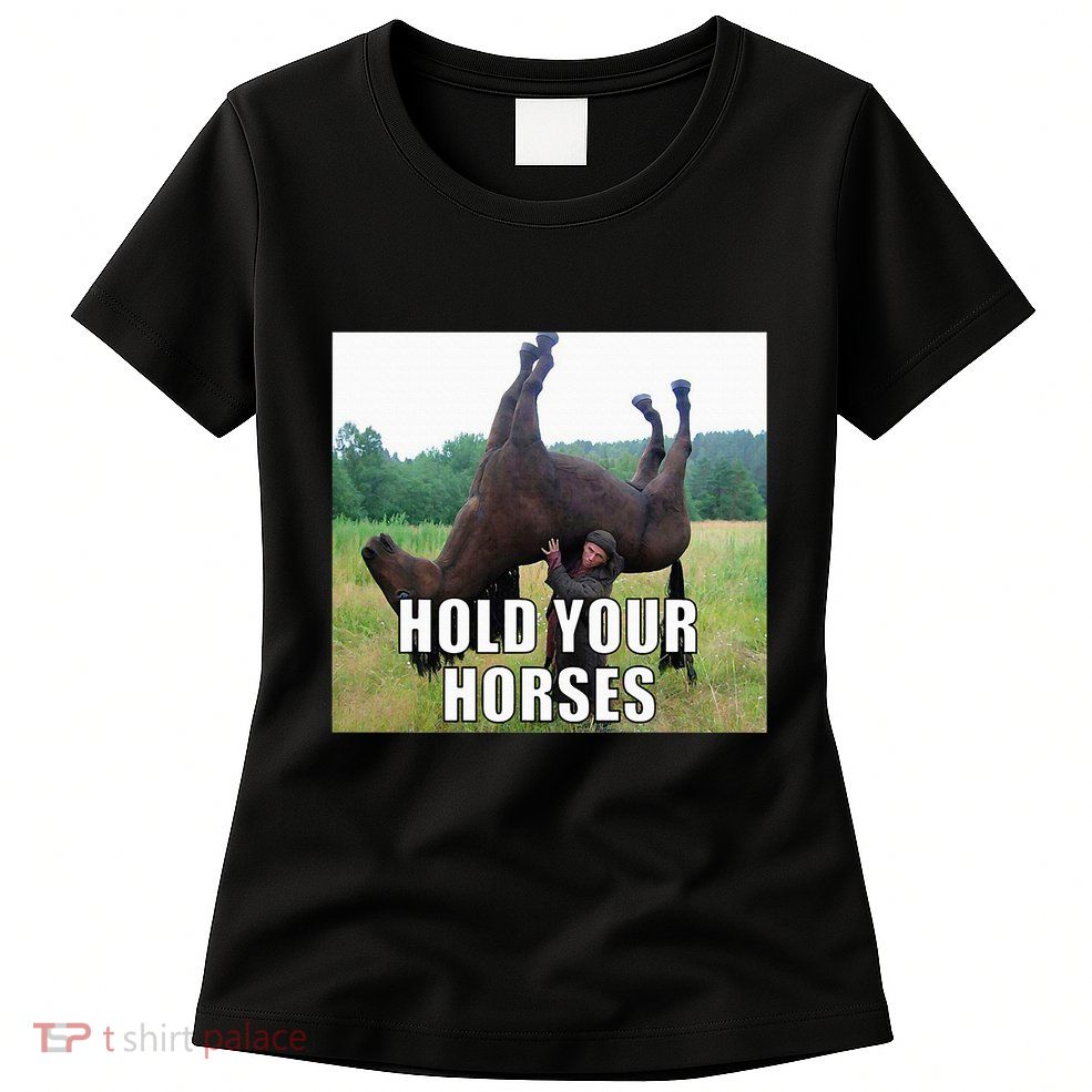 Hold Your Horses Funny Meme Womens T-Shirt