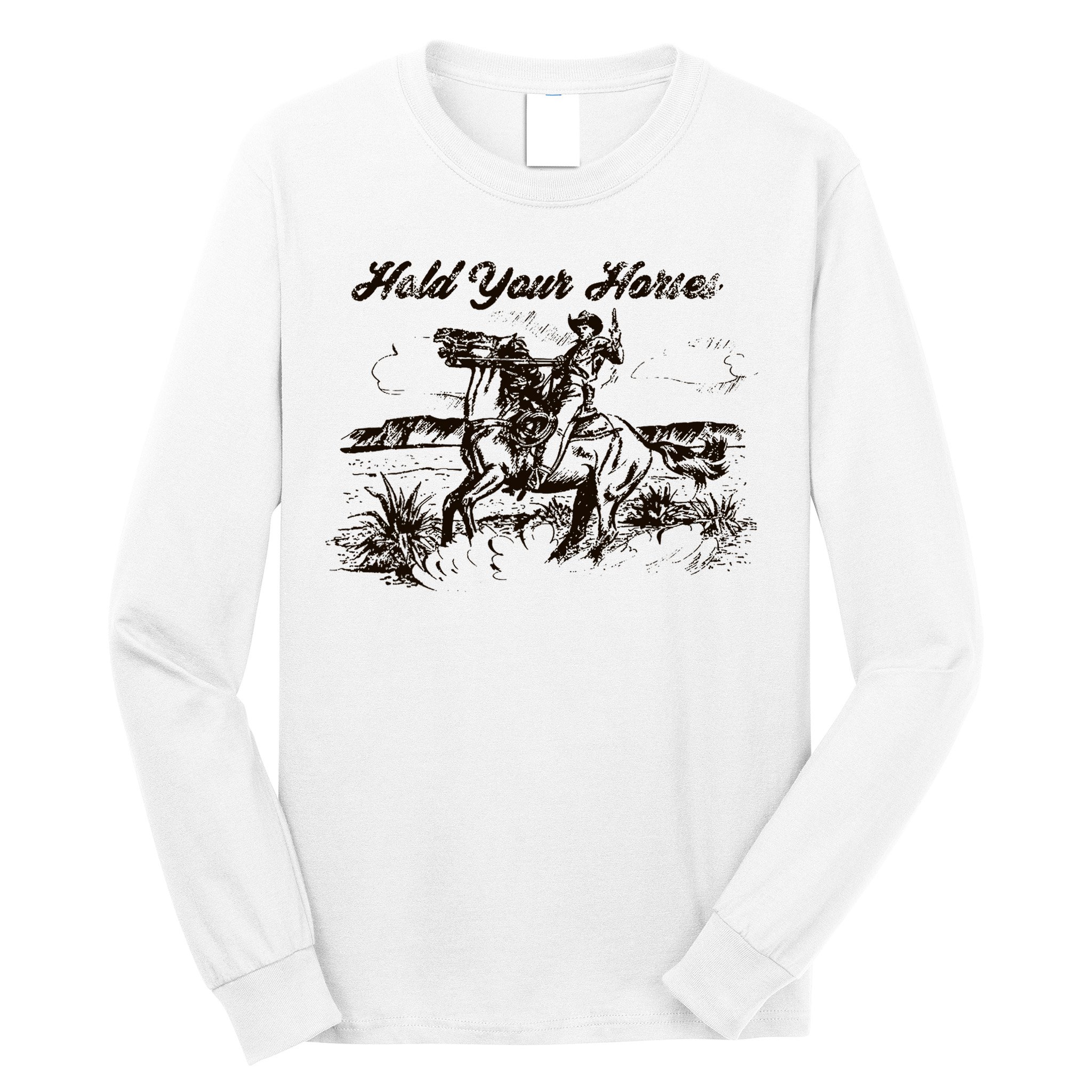 Hold Your Horses Rodeo Western Cowboy Retro Gift Long Sleeve Shirt