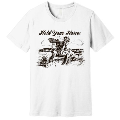 Hold Your Horses Rodeo Western Cowboy Retro Gift Premium T-Shirt