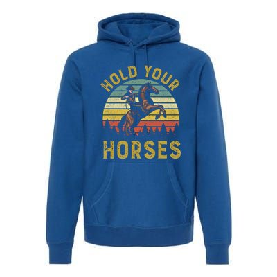 Hold Your Horses Western Rodeo Cow Country Lover Gift Premium Hoodie