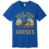 Hold Your Horses Western Rodeo Cow Country Lover Gift Premium T-Shirt