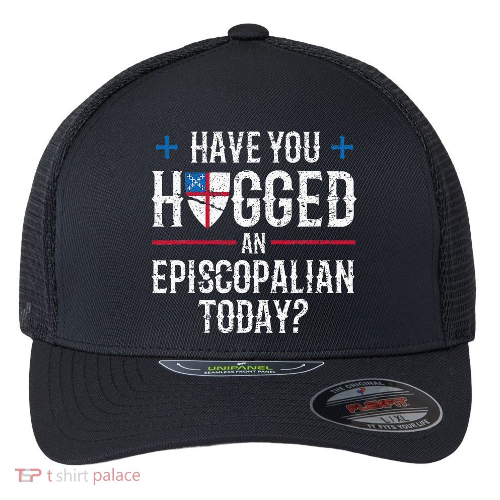 Have You Hugged An Episcopalian Religious Christian Church Flexfit Unipanel Trucker Cap