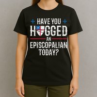 Have You Hugged An Episcopalian Religious Christian Church T-Shirt