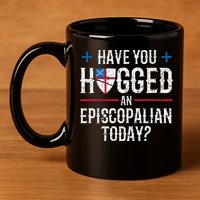 Have You Hugged An Episcopalian Religious Christian Church 11oz C Handle Ceramic Mug