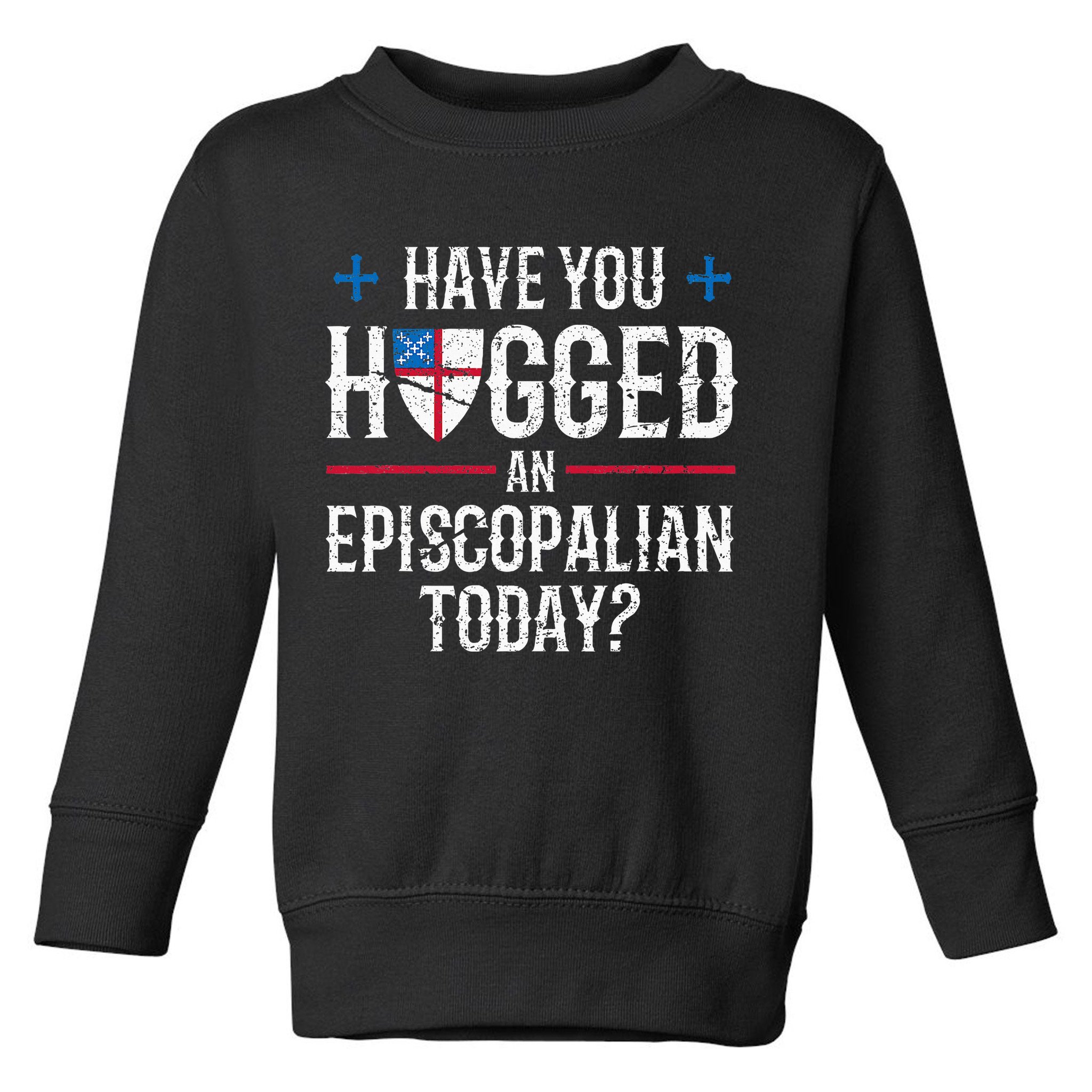 Have You Hugged An Episcopalian Religious Christian Church Toddler Sweatshirt