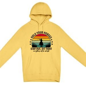 Hold Your Horses Stay Put Stress Awareness Month Horseback Cool Gift Premium Pullover Hoodie