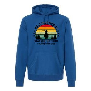 Hold Your Horses Stay Put Stress Awareness Month Horseback Cool Gift Premium Hoodie