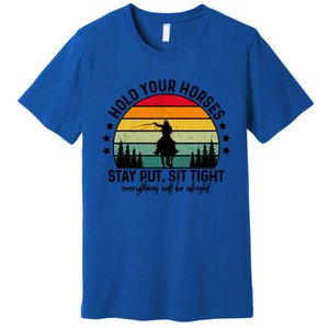 Hold Your Horses Stay Put Stress Awareness Month Horseback Cool Gift Premium T-Shirt