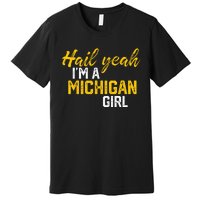 Hail Yeah Im A Michigan Michigan For Women Premium T-Shirt